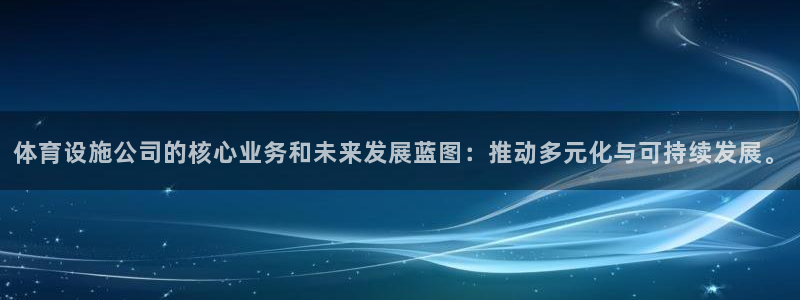 意昂体育4招商电话号码是多少号：体育设施公司的核心业