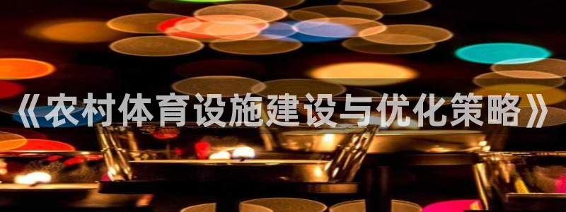 意昂体育4平台注册：《农村体育设施建设与优化策略》