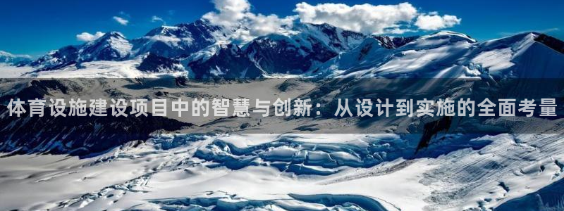意昂体育4娱乐：体育设施建设项目中的智慧与创新：从设