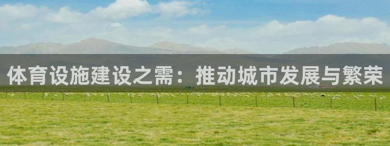 海南意昂体育4：体育设施建设之需：推动城市发展与繁荣