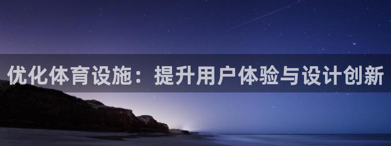 意昂体育4招商电话：优化体育设施：提升用户体验与设计