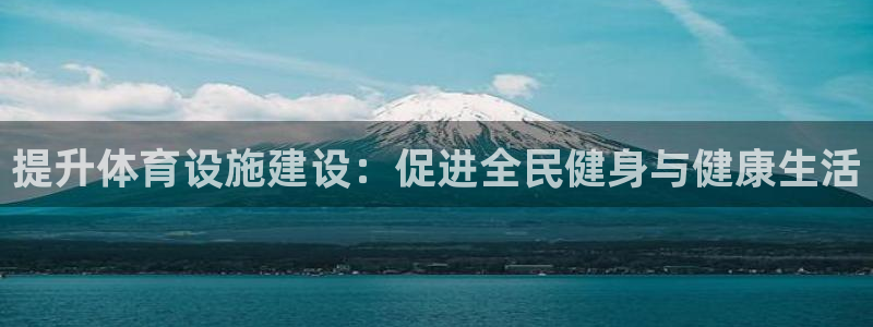 意昂体育4招商电话号码查询是多少：提升体育设施建设：