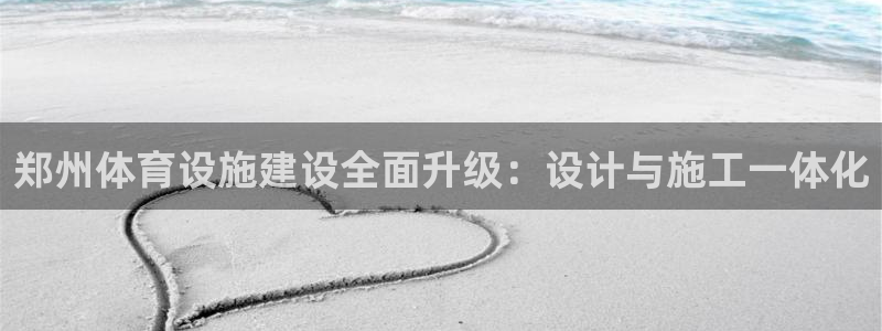 意昂体育4官方客服电话：郑州体育设施建设全面升级：设计与施工