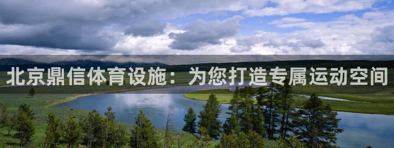 意昂体育4官方客服电话：北京鼎信体育设施：为您打造专属运动空