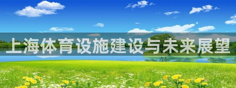 意昂体育4招商电话号码是多少啊：上海体育设施建设与未来展望