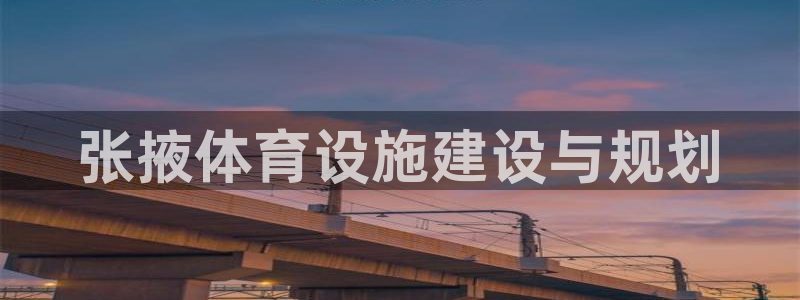意昂4娱乐首页官网下载：张掖体育设施建设与规划
