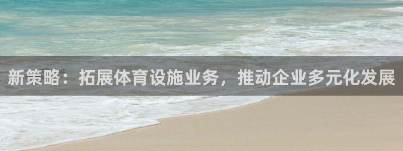 海南意昂体育4:新策略:拓展体育设施业务,推动企业多元化发展
