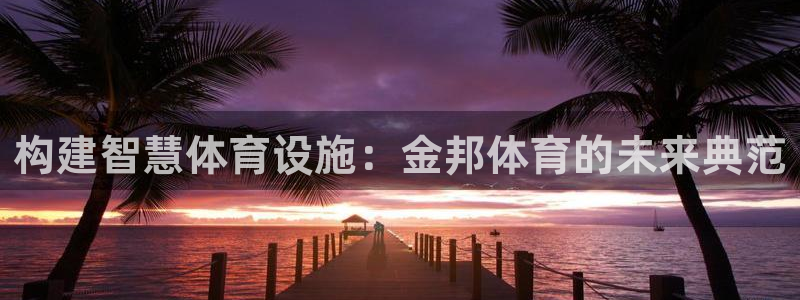 意昂4神州：构建智慧体育设施：金邦体育的未来典范