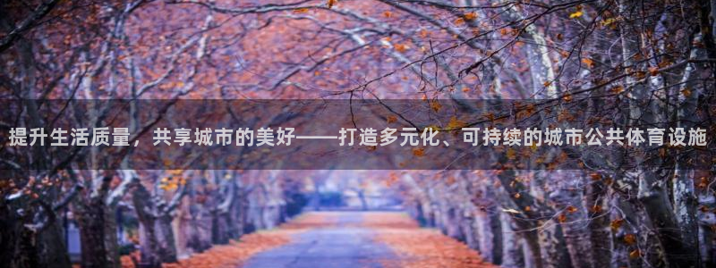 意昂体育4招商电话号码：提升生活质量，共享城市的美好——打造