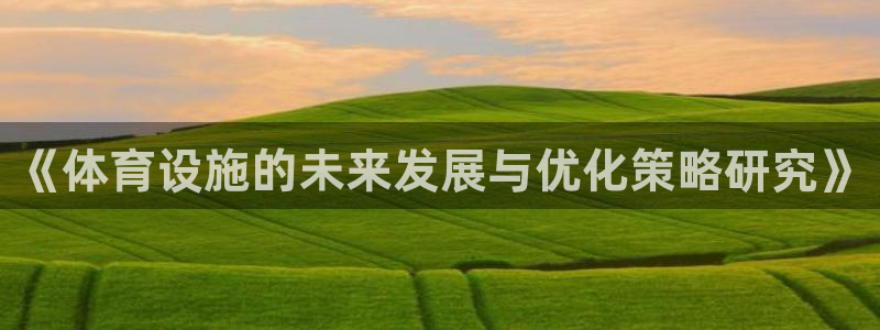 意昂体育4招商电话号码是多少啊：《体育设施的未来发展